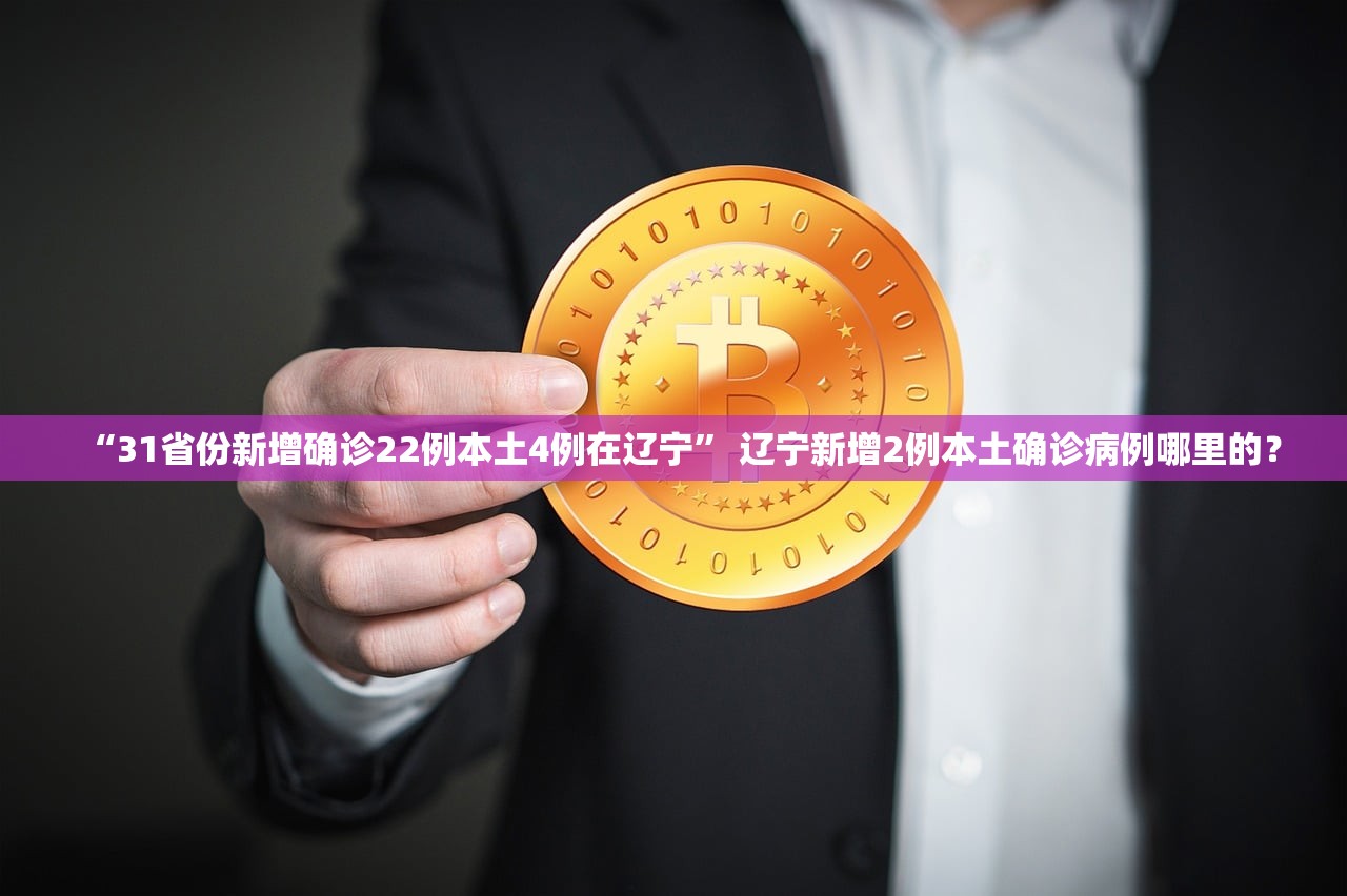 “31省份新增确诊22例本土4例在辽宁	” 辽宁新增2例本土确诊病例哪里的？