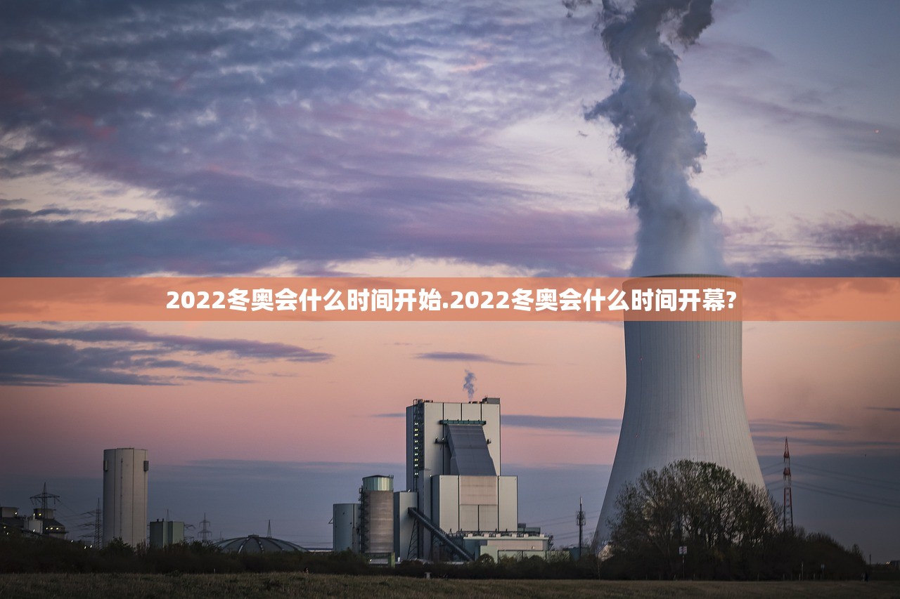 2022冬奥会什么时间开始.2022冬奥会什么时间开幕? 2022冬奥会什么时间开始.2022冬奥会什么时间开幕?