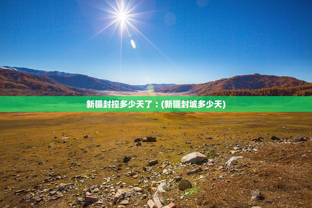 新疆封控多少天了︰(新疆封城多少天)