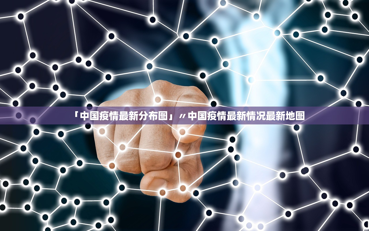 「中国疫情最新分布图」〃中国疫情最新情况最新地图 「中国疫情最新分布图」〃中国疫情最新情况最新地图
