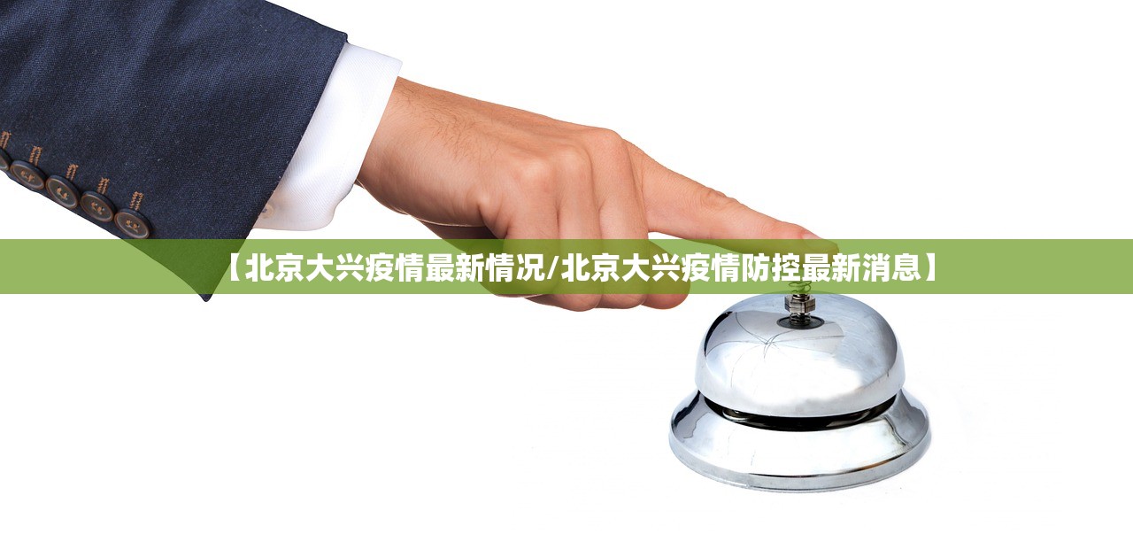 【北京大兴疫情最新情况/北京大兴疫情防控最新消息】