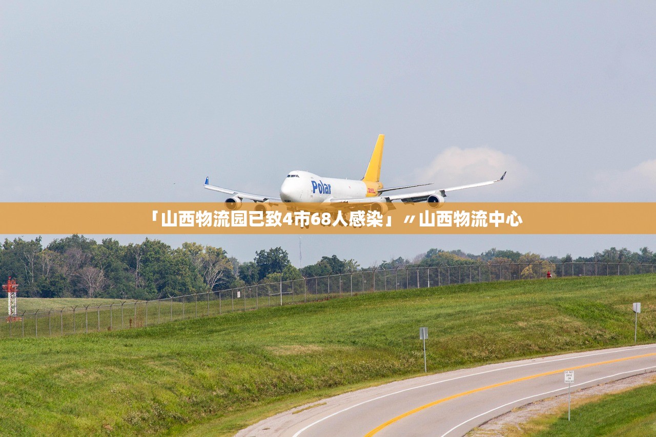 「山西物流园已致4市68人感染」〃山西物流中心 「山西物流园已致4市68人感染」〃山西物流中心