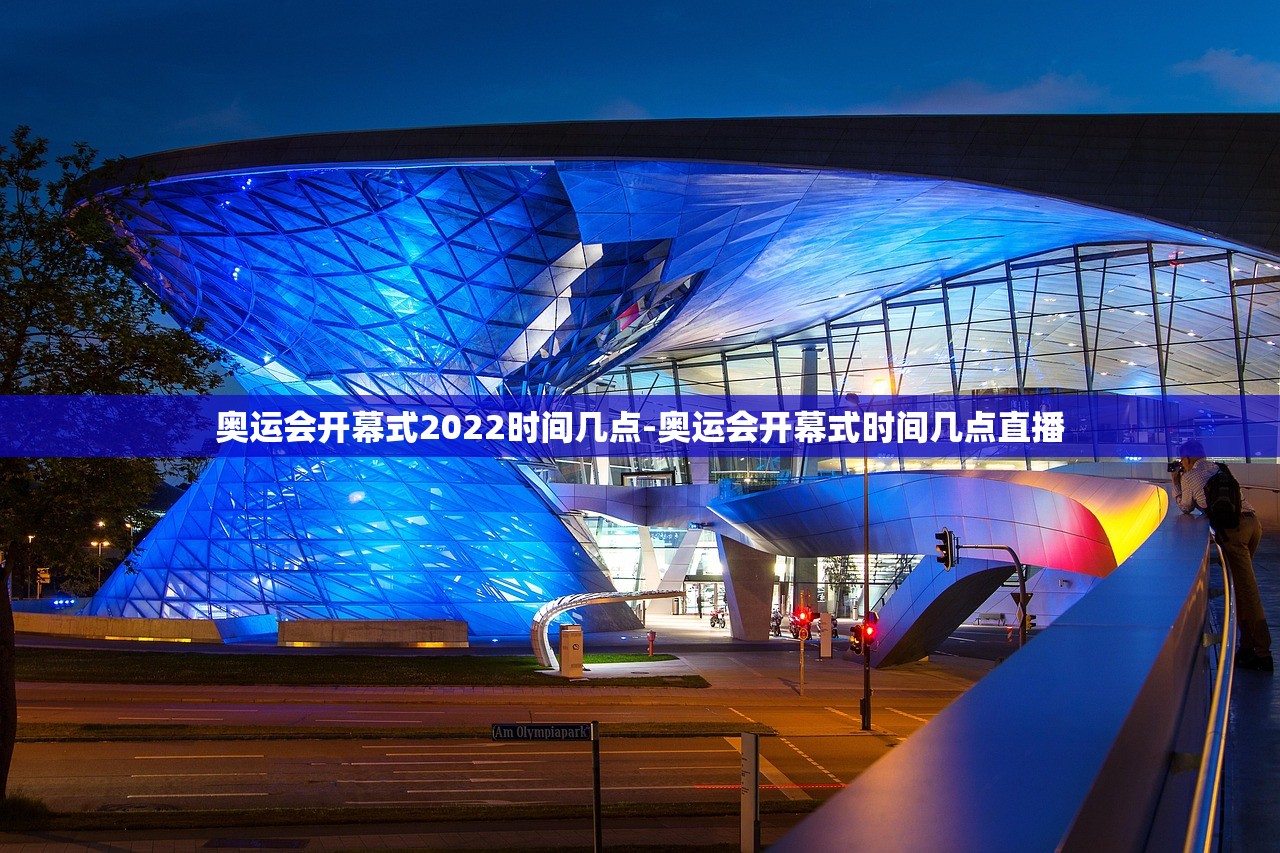 奥运会开幕式2022时间几点-奥运会开幕式时间几点直播 奥运会开幕式2022时间几点-奥运会开幕式时间几点直播