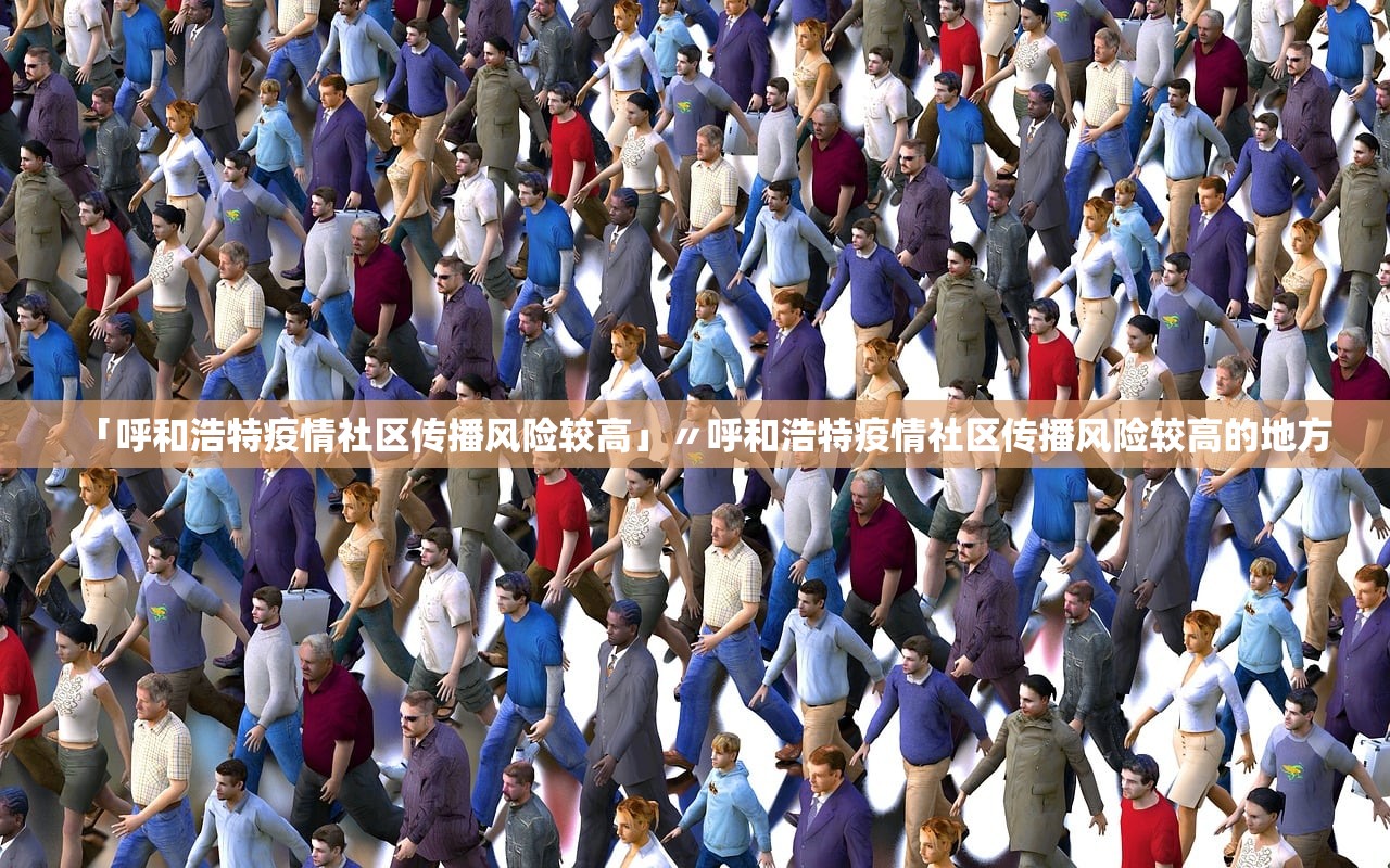 「呼和浩特疫情社区传播风险较高」〃呼和浩特疫情社区传播风险较高的地方