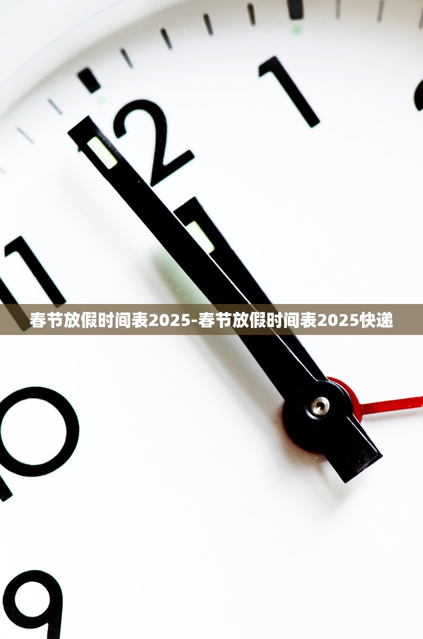 春节放假时间表2025-春节放假时间表2025快递 春节放假时间表2025-春节放假时间表2025快递