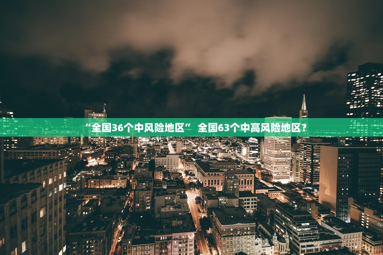 “全国36个中风险地区	” 全国63个中高风险地区？