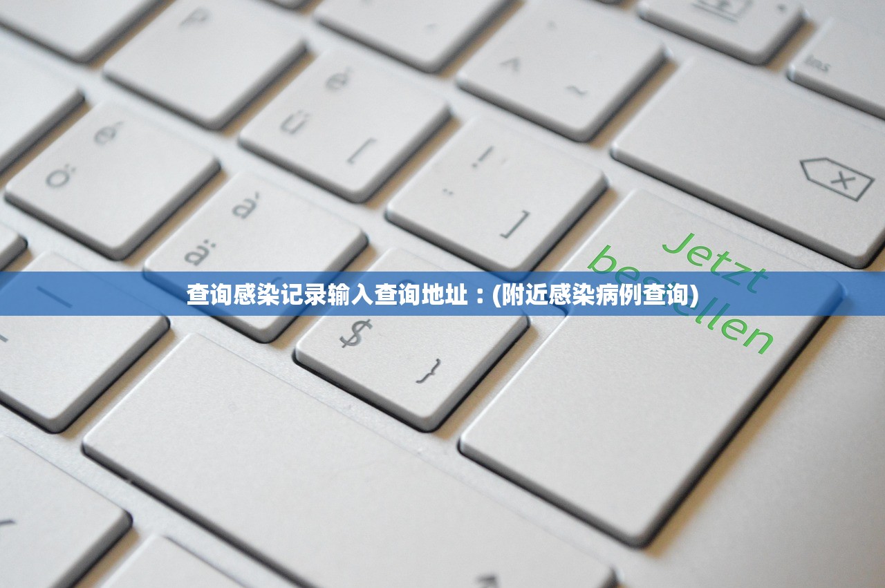查询感染记录输入查询地址︰(附近感染病例查询)