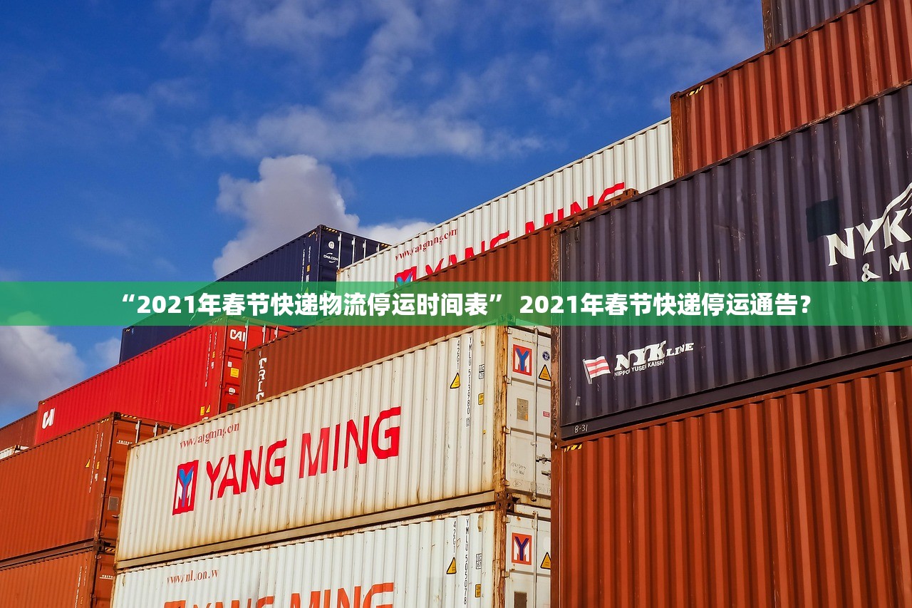 “2021年春节快递物流停运时间表	” 2021年春节快递停运通告？