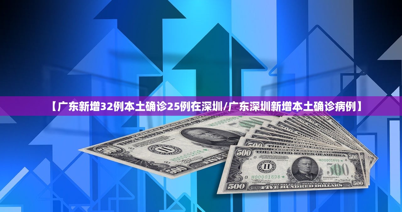 【广东新增32例本土确诊25例在深圳/广东深圳新增本土确诊病例】