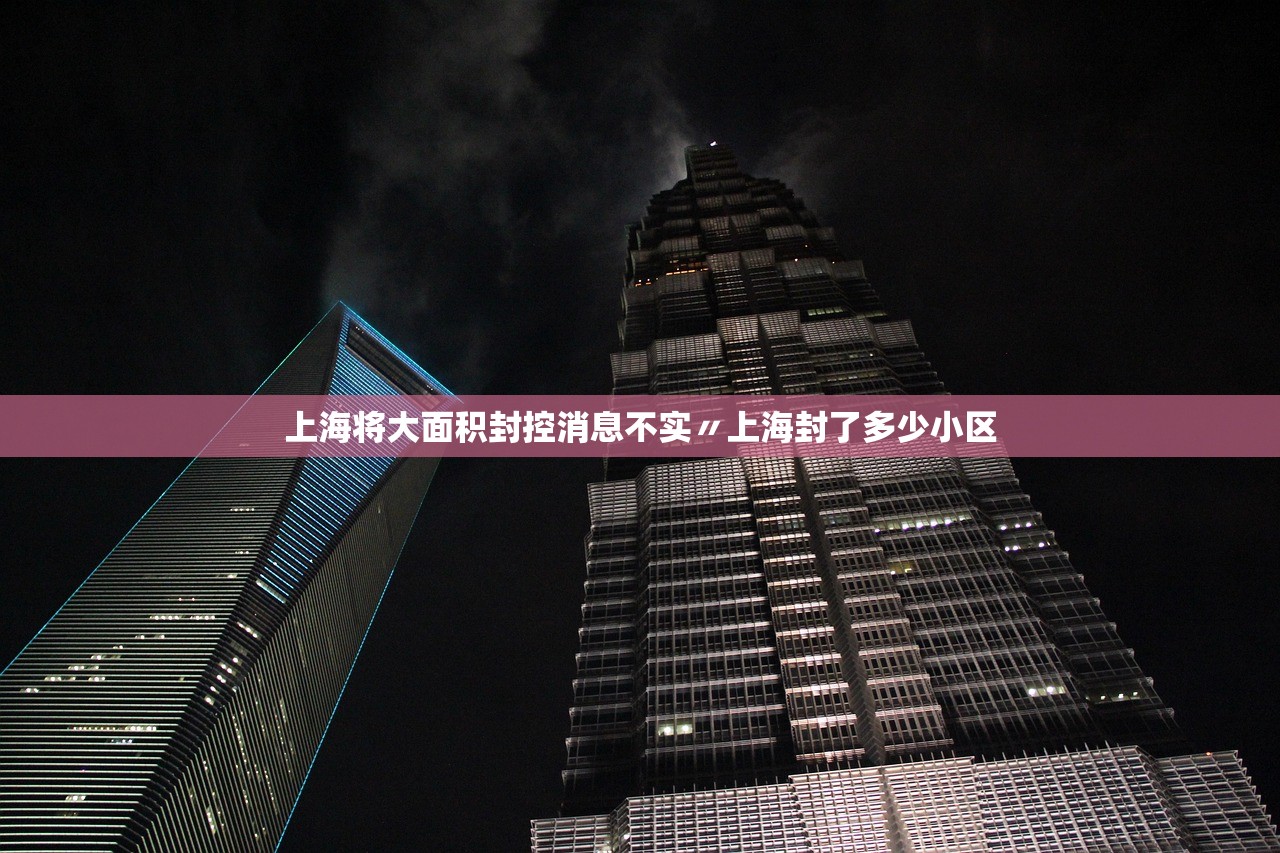 上海将大面积封控消息不实〃上海封了多少小区