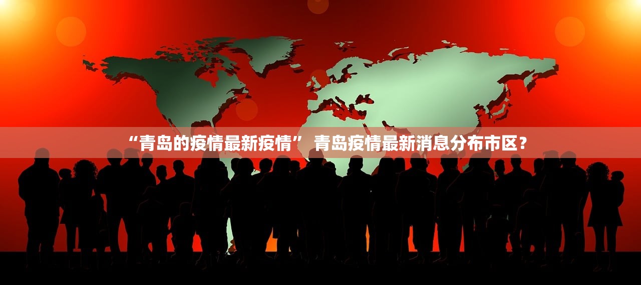 “青岛的疫情最新疫情” 青岛疫情最新消息分布市区？
