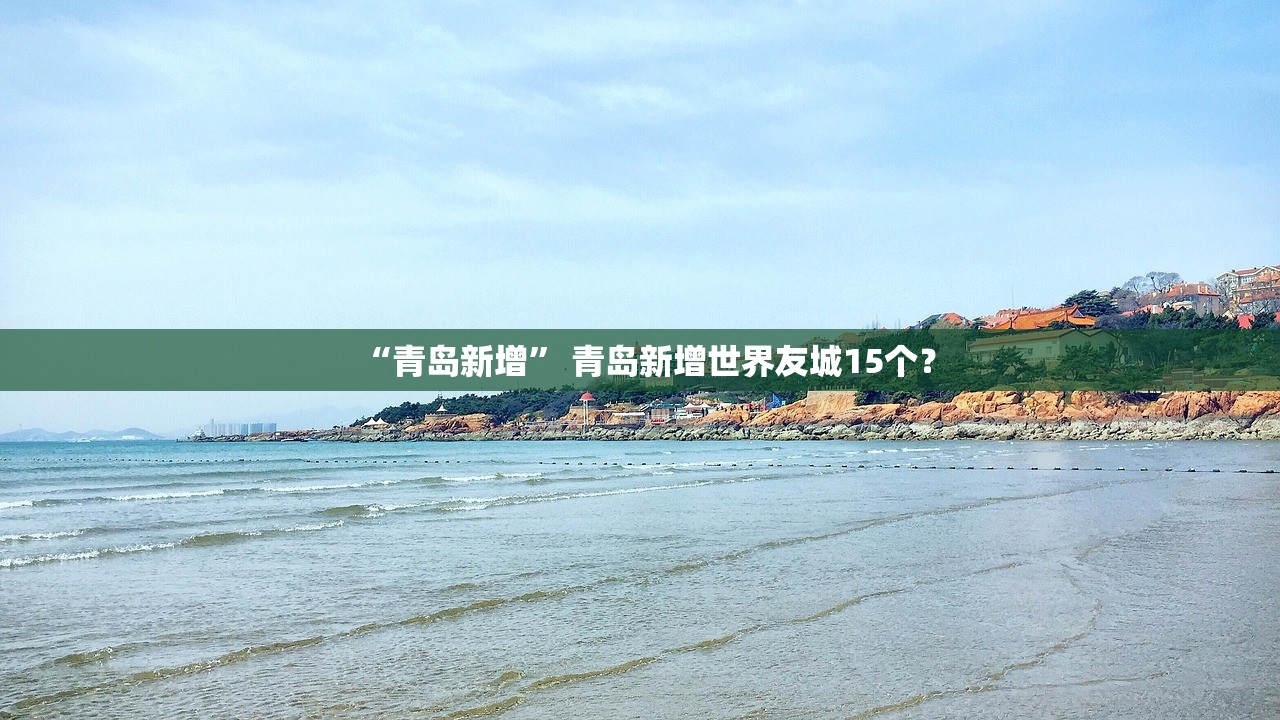 “青岛新增” 青岛新增世界友城15个？