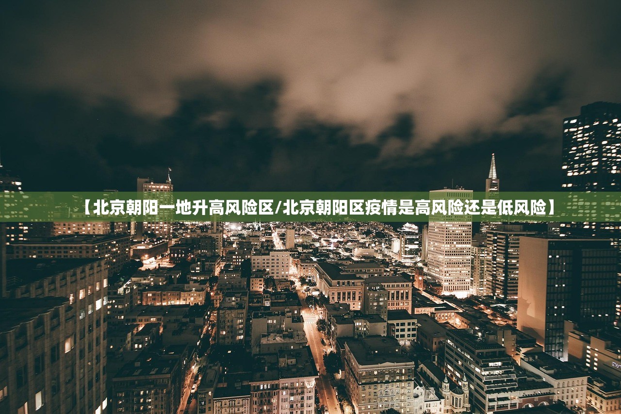 【北京朝阳一地升高风险区/北京朝阳区疫情是高风险还是低风险】 【北京朝阳一地升高风险区/北京朝阳区疫情是高风险还是低风险】