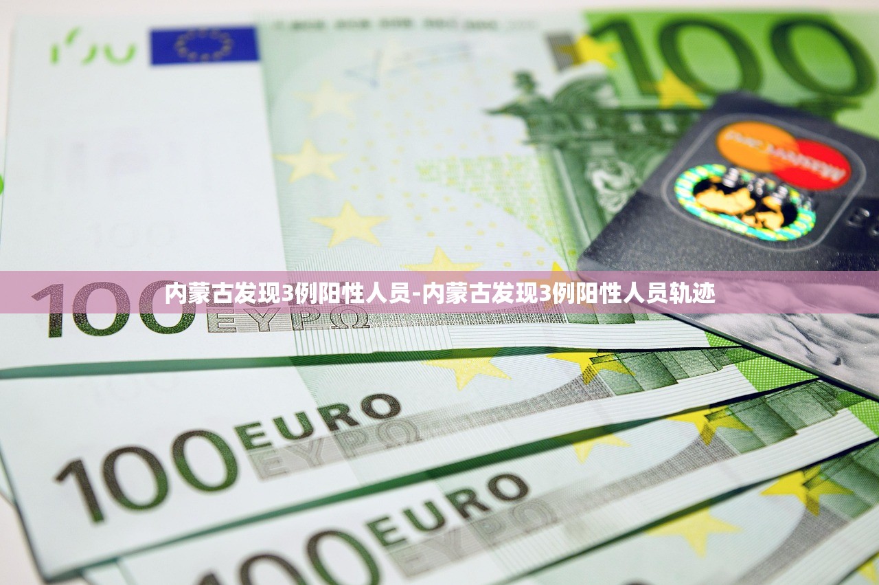 内蒙古发现3例阳性人员-内蒙古发现3例阳性人员轨迹 内蒙古发现3例阳性人员-内蒙古发现3例阳性人员轨迹