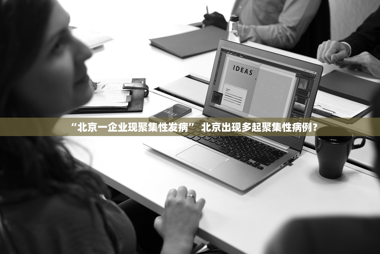 “北京一企业现聚集性发病” 北京出现多起聚集性病例？