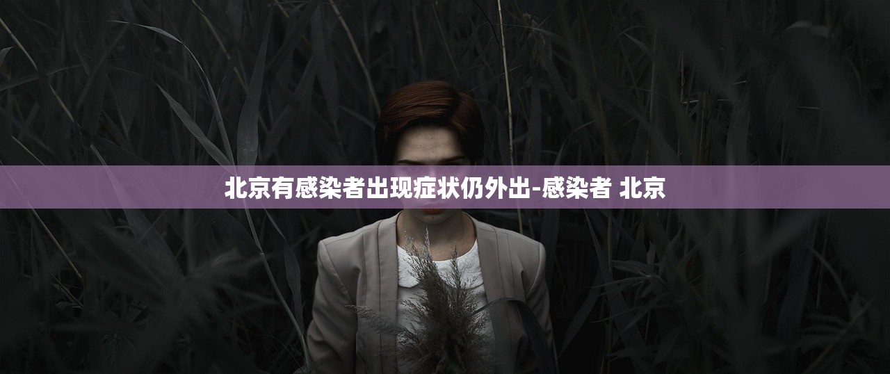 北京有感染者出现症状仍外出-感染者 北京