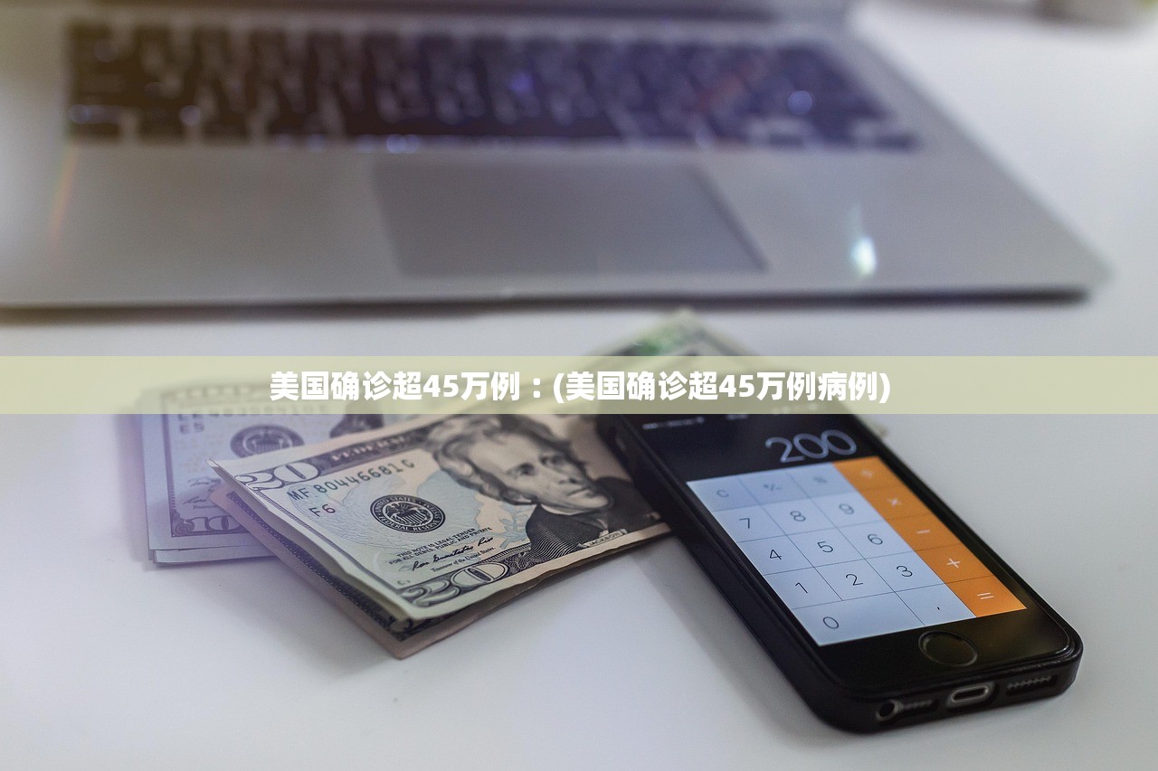 美国确诊超45万例︰(美国确诊超45万例病例)