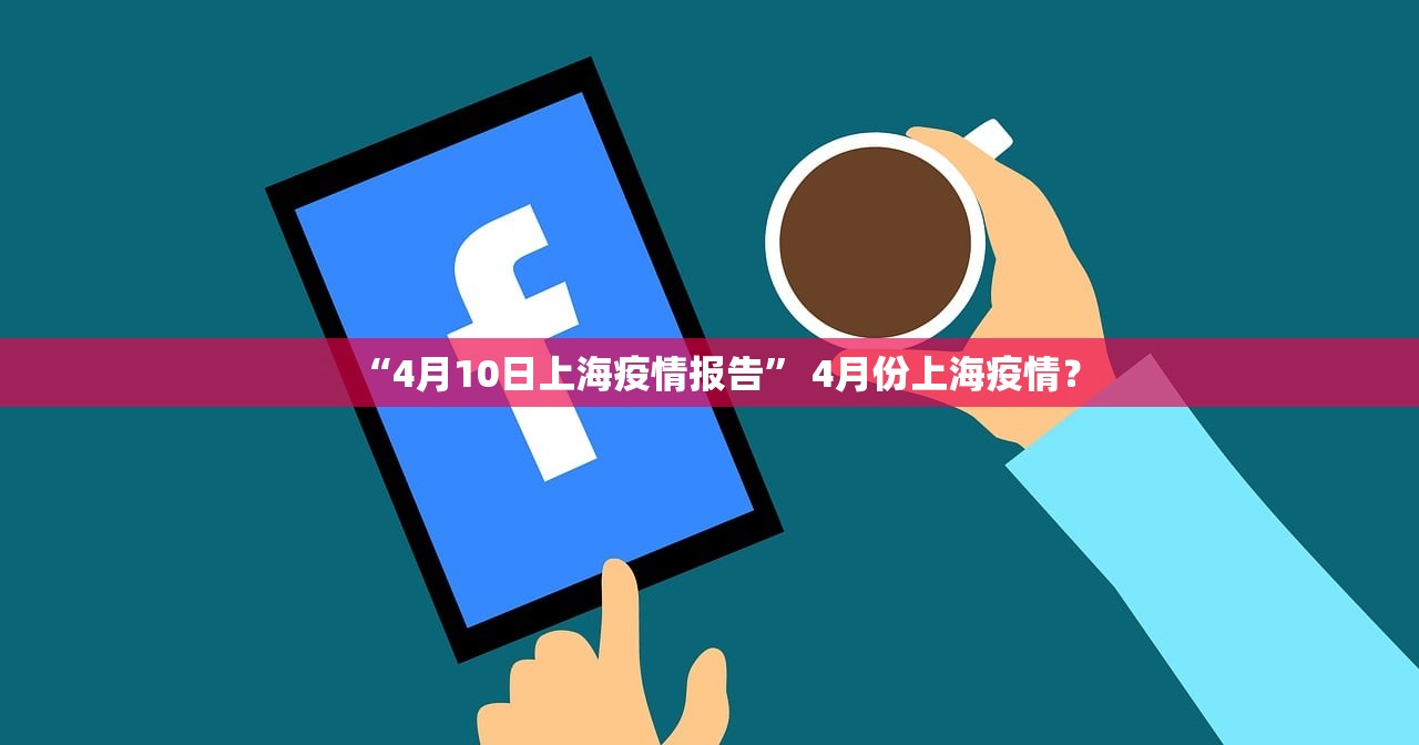 “4月10日上海疫情报告	” 4月份上海疫情？