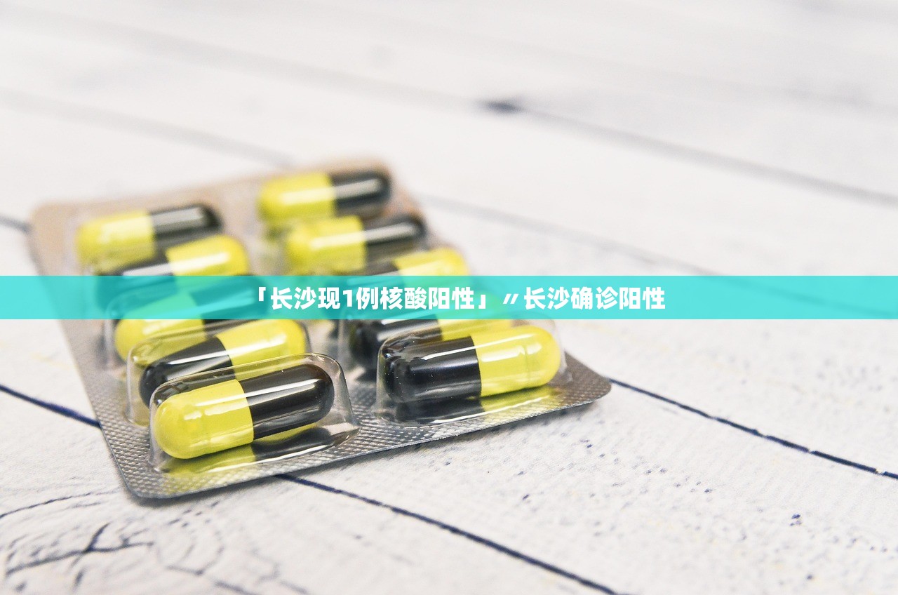 「长沙现1例核酸阳性」〃长沙确诊阳性