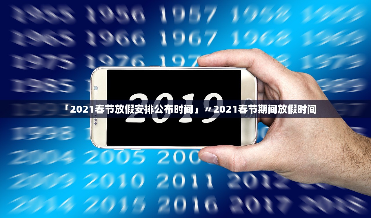 「2021春节放假安排公布时间」〃2021春节期间放假时间