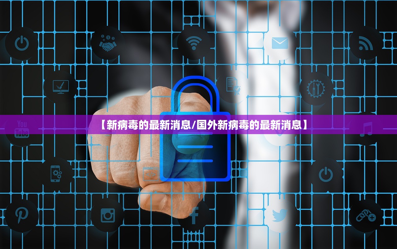 【新病毒的最新消息/国外新病毒的最新消息】 【新病毒的最新消息/国外新病毒的最新消息】