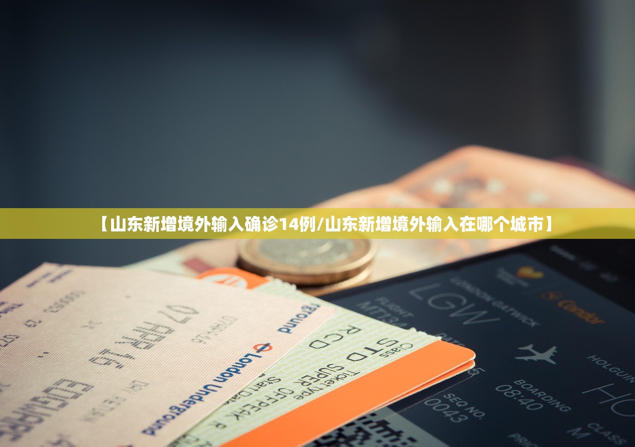 【山东新增境外输入确诊14例/山东新增境外输入在哪个城市】