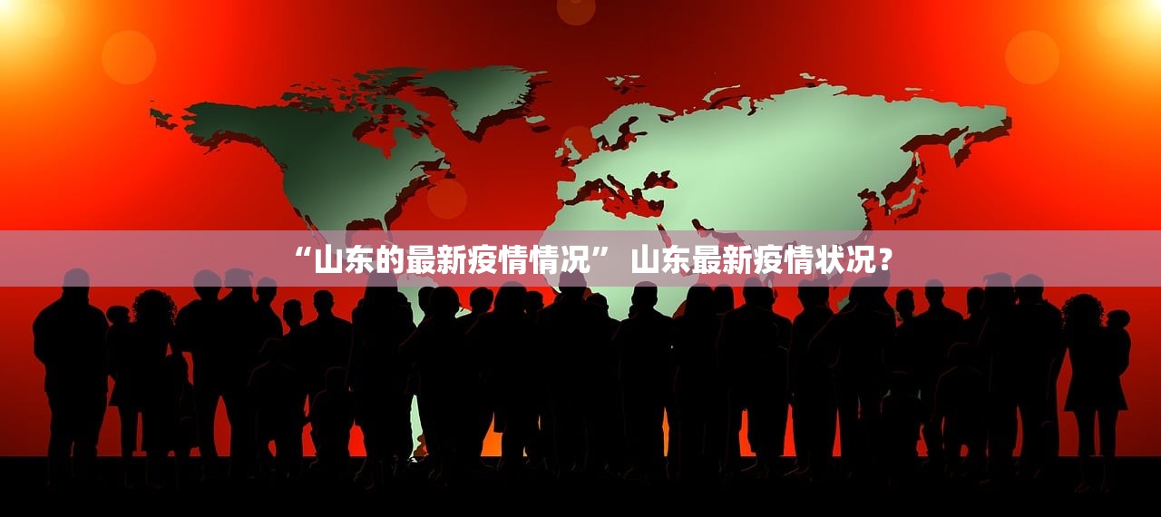 “山东的最新疫情情况” 山东最新疫情状况？