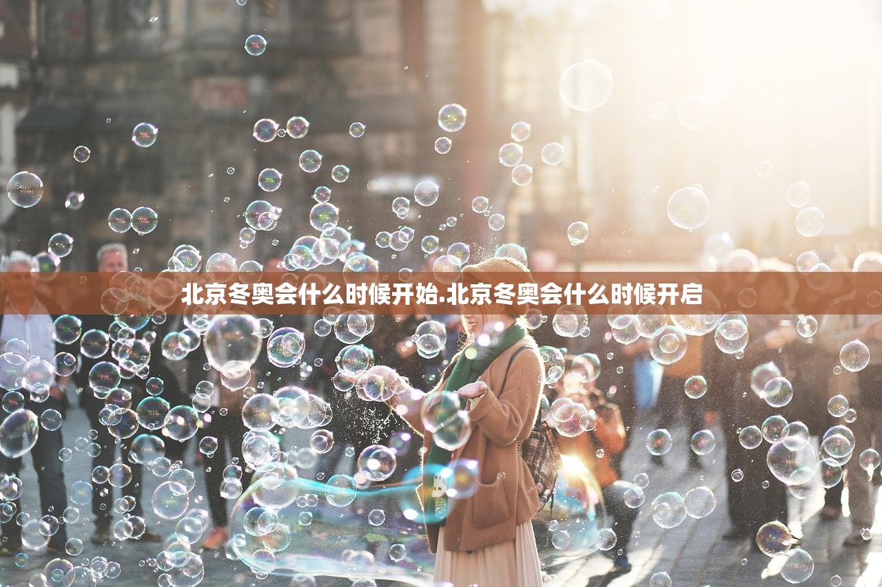 北京冬奥会什么时候开始.北京冬奥会什么时候开启
