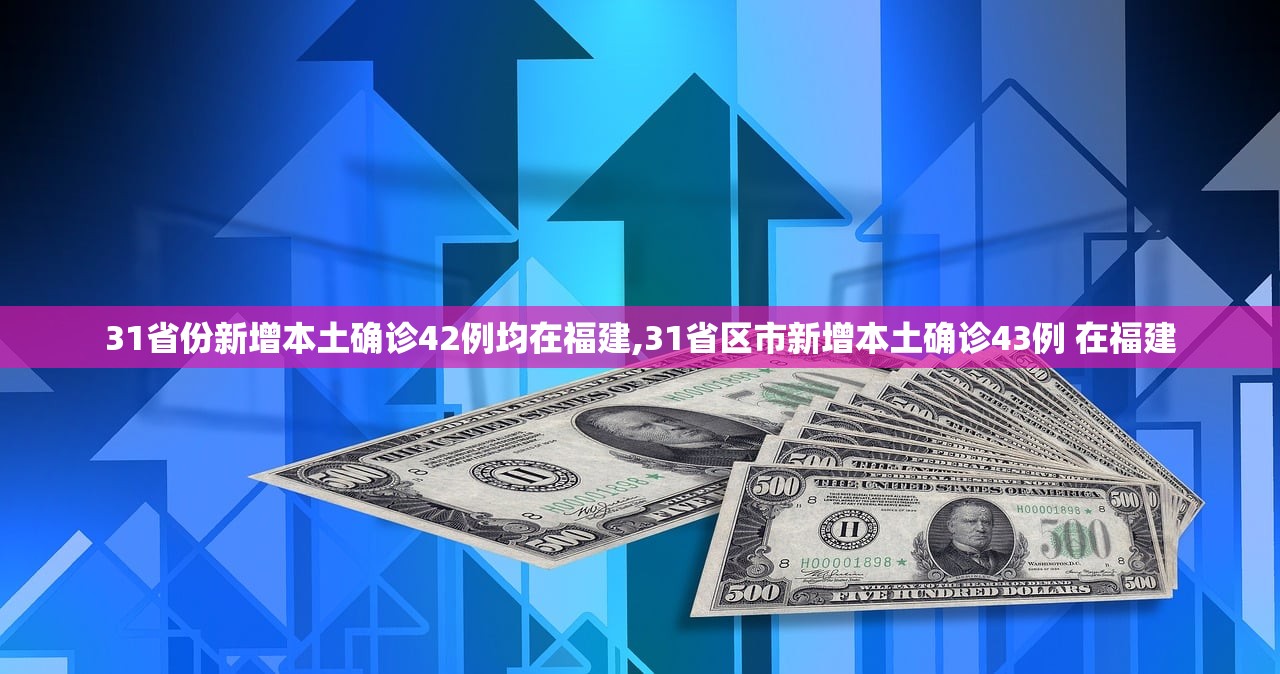 31省份新增本土确诊42例均在福建,31省区市新增本土确诊43例 在福建