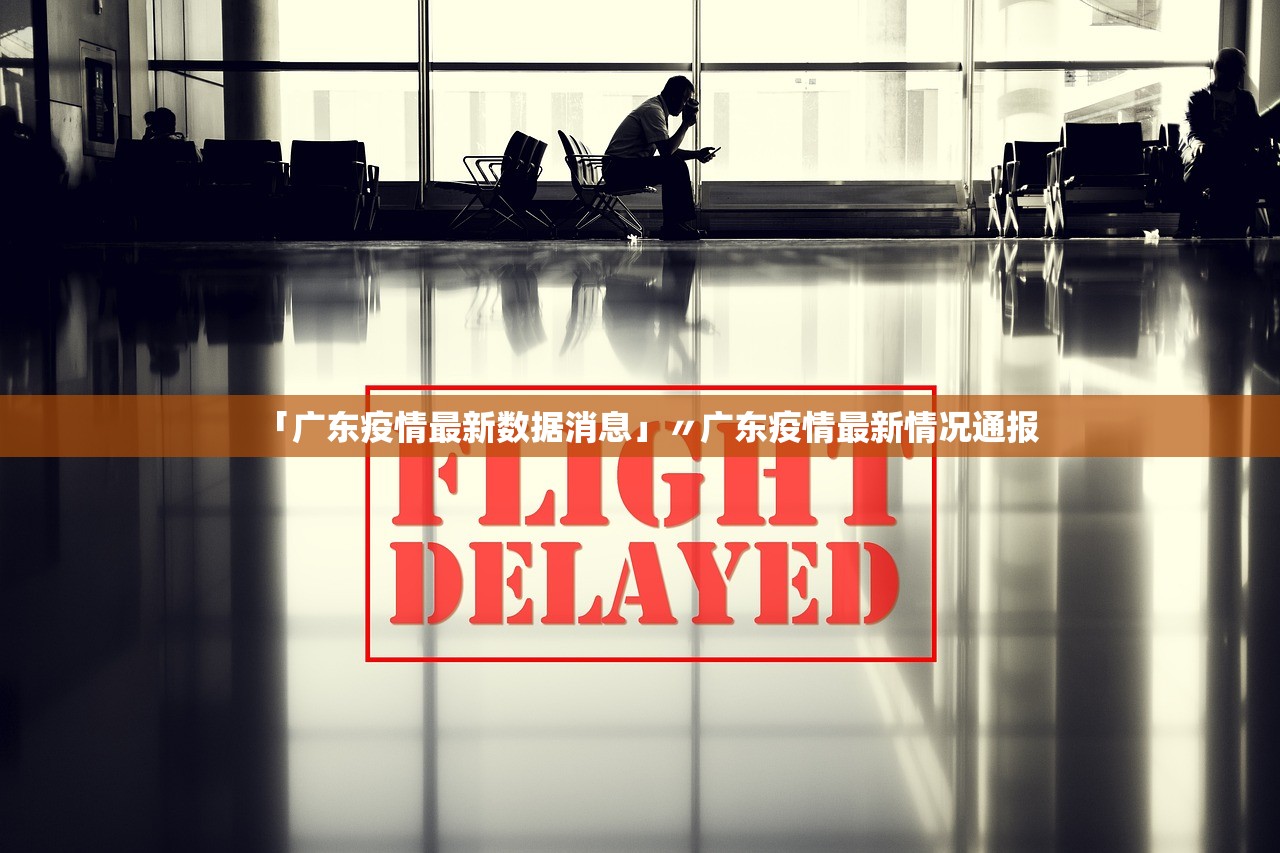 「广东疫情最新数据消息」〃广东疫情最新情况通报