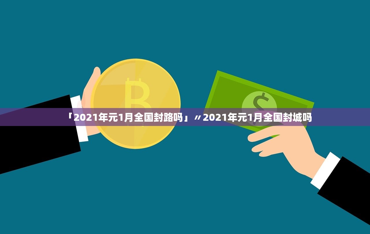 「2021年元1月全国封路吗」〃2021年元1月全国封城吗 「2021年元1月全国封路吗」〃2021年元1月全国封城吗