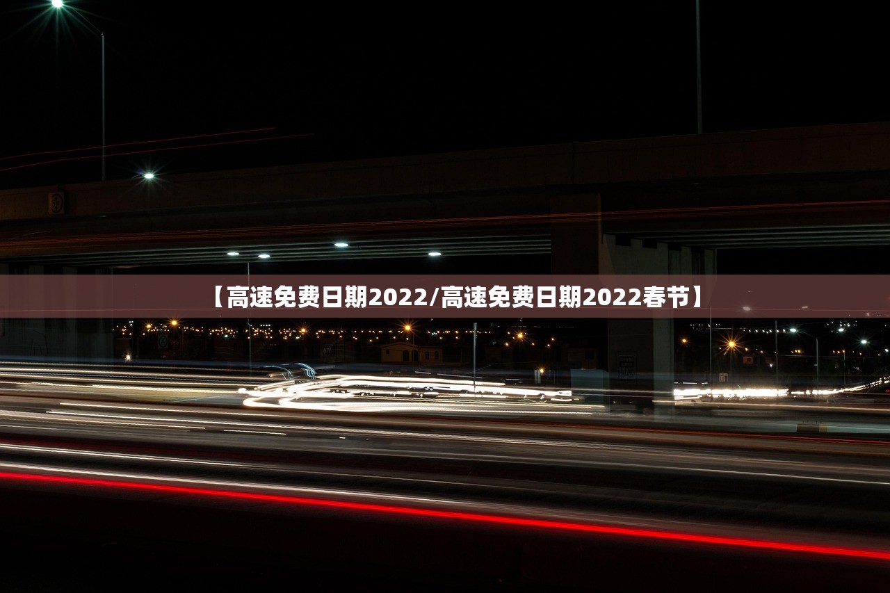 【高速免费日期2022/高速免费日期2022春节】 【高速免费日期2022/高速免费日期2022春节】