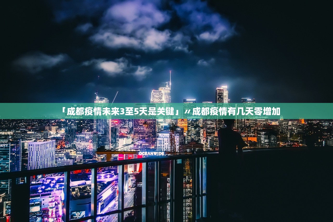 「成都疫情未来3至5天是关键」〃成都疫情有几天零增加 「成都疫情未来3至5天是关键」〃成都疫情有几天零增加