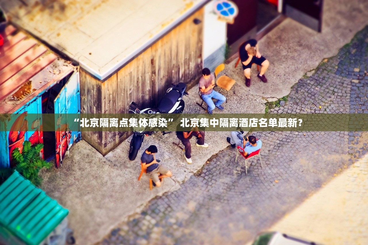 “北京隔离点集体感染	” 北京集中隔离酒店名单最新？