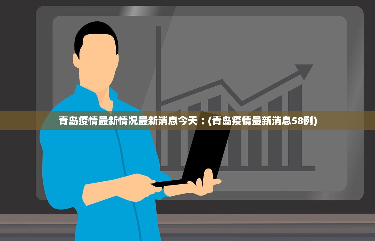 青岛疫情最新情况最新消息今天︰(青岛疫情最新消息58例)