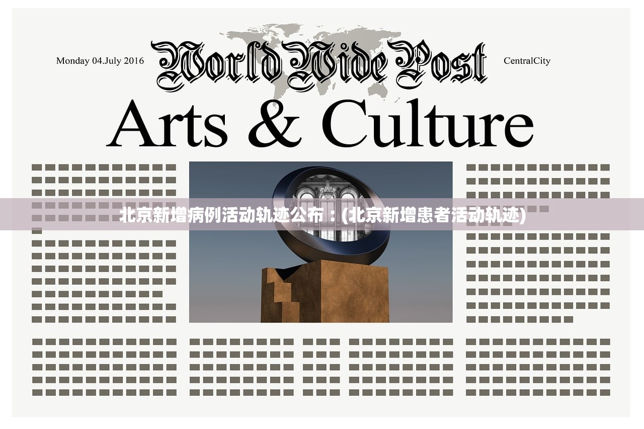 北京新增病例活动轨迹公布︰(北京新增患者活动轨迹)