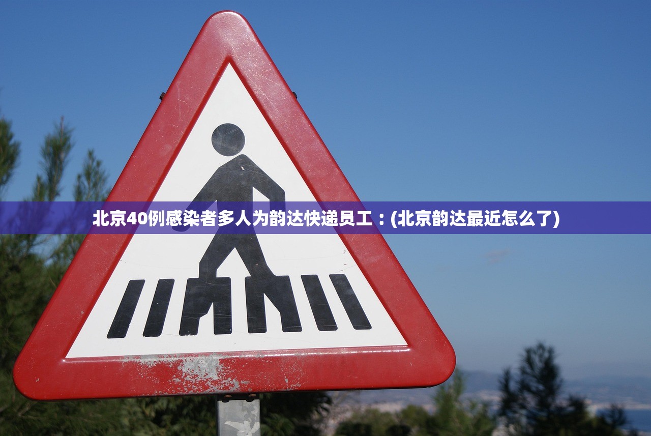 北京40例感染者多人为韵达快递员工︰(北京韵达最近怎么了) 北京40例感染者多人为韵达快递员工︰(北京韵达最近怎么了)
