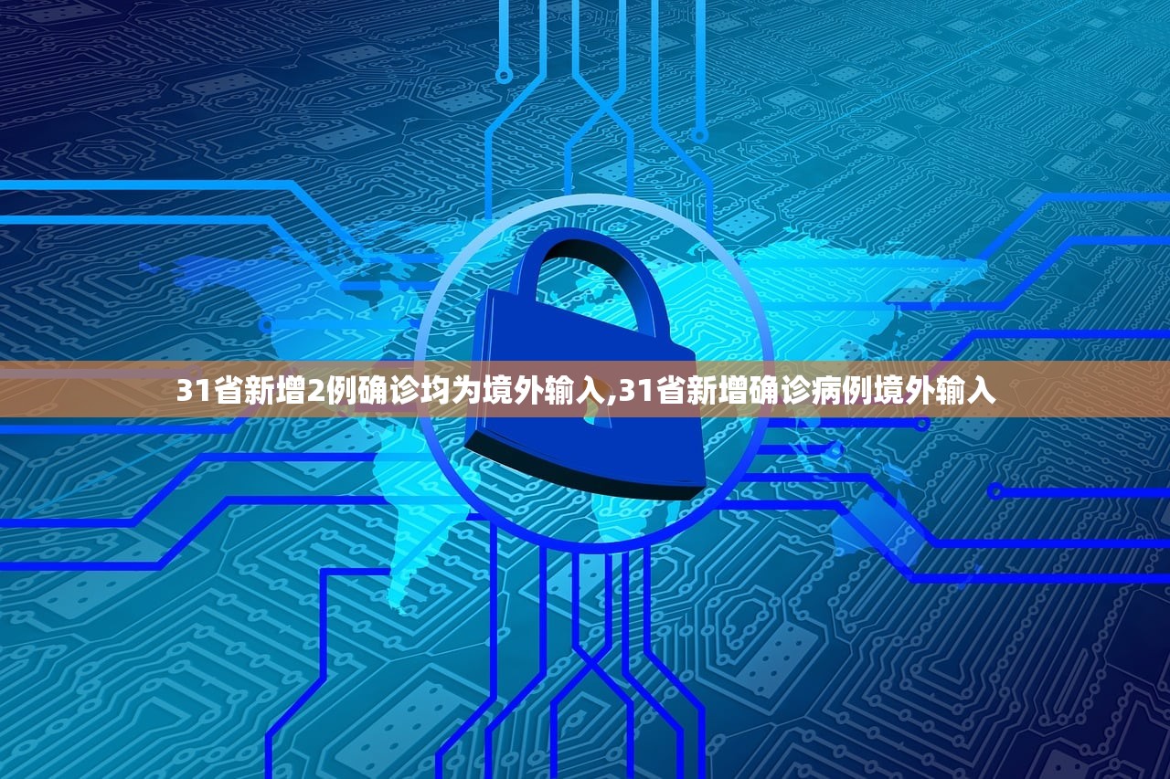 31省新增2例确诊均为境外输入,31省新增确诊病例境外输入 31省新增2例确诊均为境外输入,31省新增确诊病例境外输入