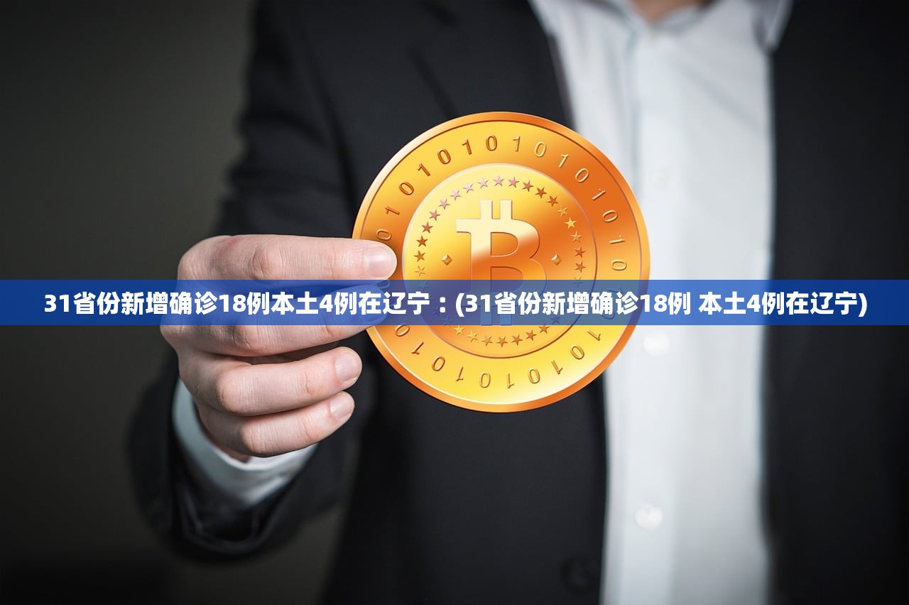 31省份新增确诊18例本土4例在辽宁︰(31省份新增确诊18例 本土4例在辽宁) 31省份新增确诊18例本土4例在辽宁︰(31省份新增确诊18例 本土4例在辽宁)