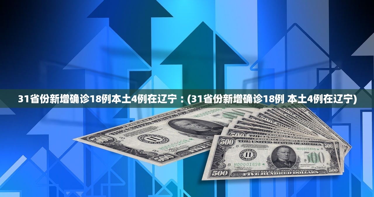 31省份新增确诊18例本土4例在辽宁︰(31省份新增确诊18例 本土4例在辽宁)