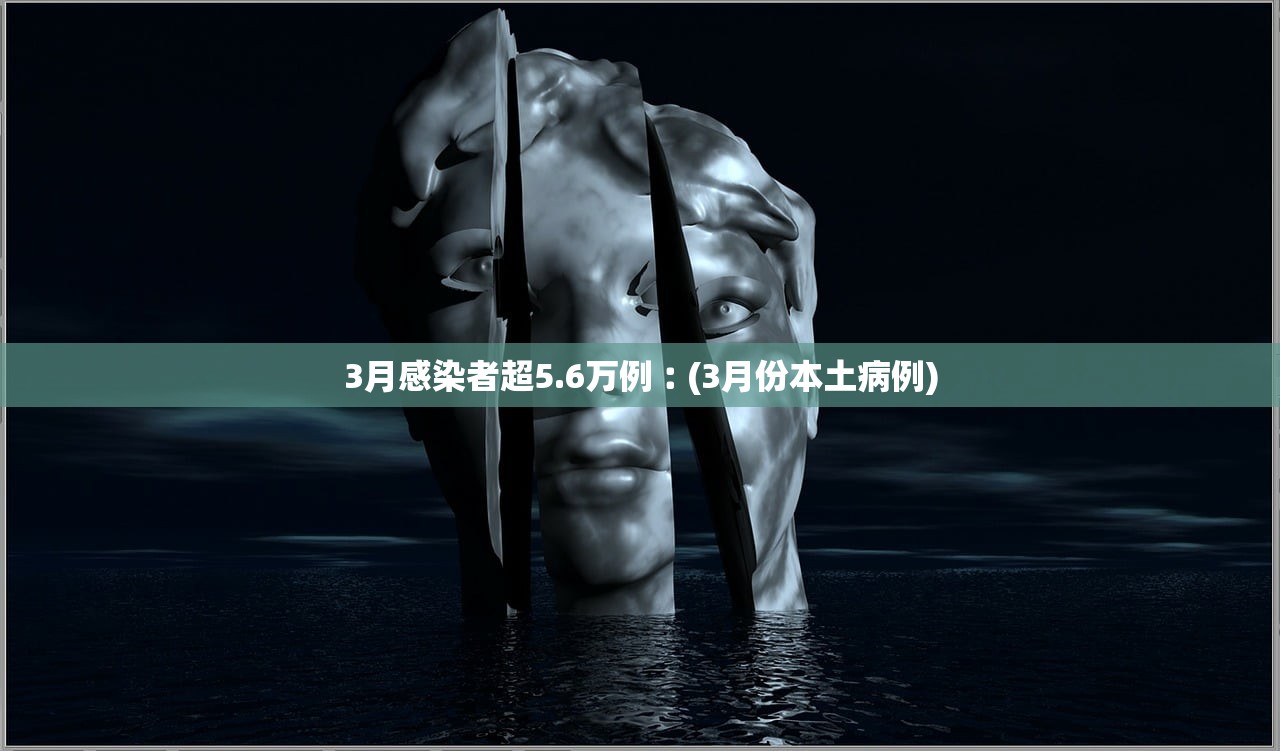3月感染者超5.6万例︰(3月份本土病例) 3月感染者超5.6万例︰(3月份本土病例)