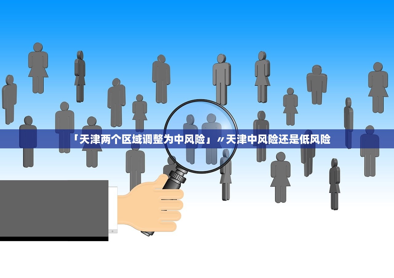 「天津两个区域调整为中风险」〃天津中风险还是低风险 「天津两个区域调整为中风险」〃天津中风险还是低风险