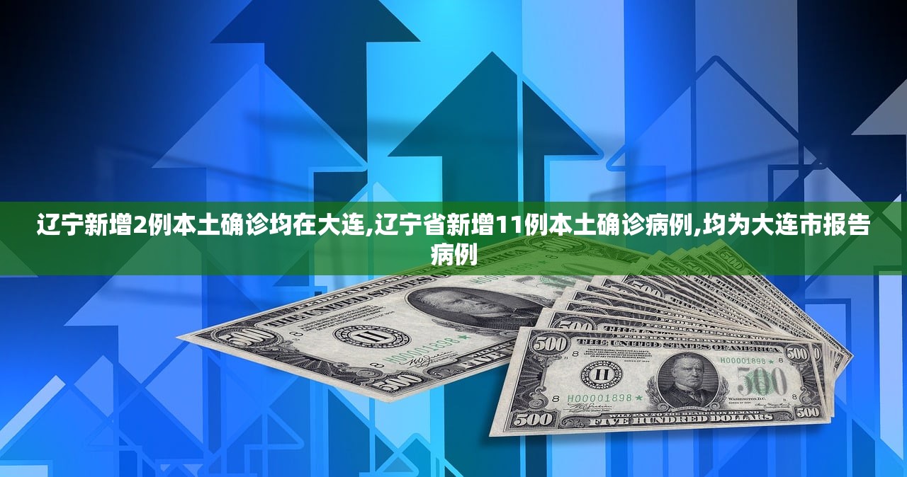 辽宁新增2例本土确诊均在大连,辽宁省新增11例本土确诊病例,均为大连市报告病例 辽宁新增2例本土确诊均在大连,辽宁省新增11例本土确诊病例,均为大连市报告病例