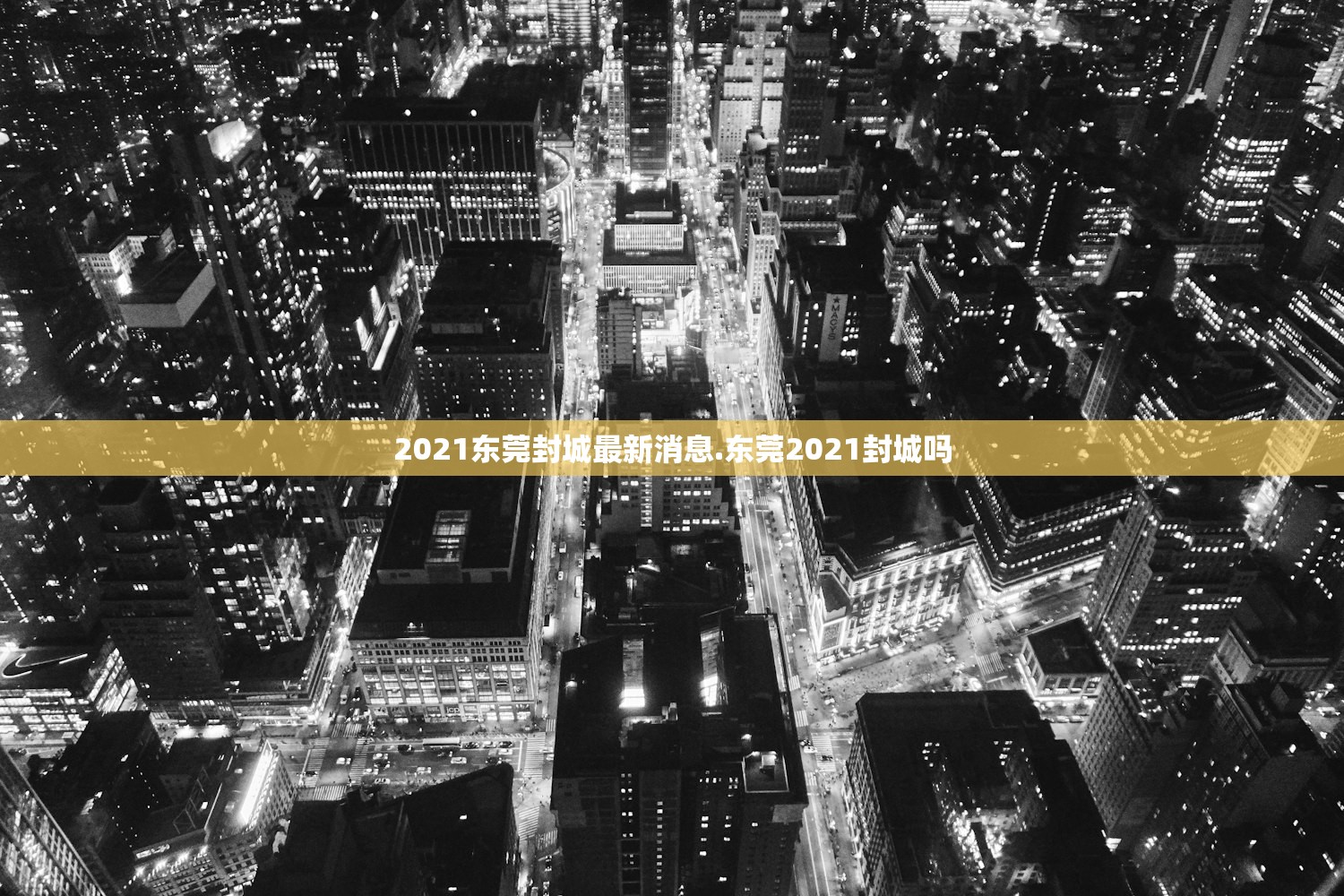 2021东莞封城最新消息.东莞2021封城吗 2021东莞封城最新消息.东莞2021封城吗