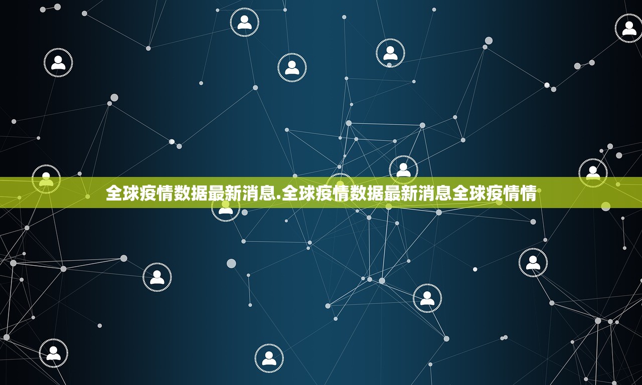 全球疫情数据最新消息.全球疫情数据最新消息全球疫情情 全球疫情数据最新消息.全球疫情数据最新消息全球疫情情