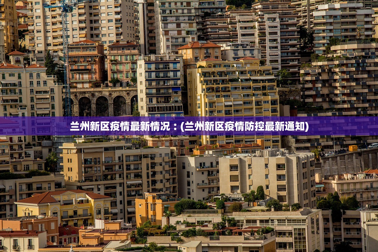 兰州新区疫情最新情况︰(兰州新区疫情防控最新通知) 兰州新区疫情最新情况︰(兰州新区疫情防控最新通知)