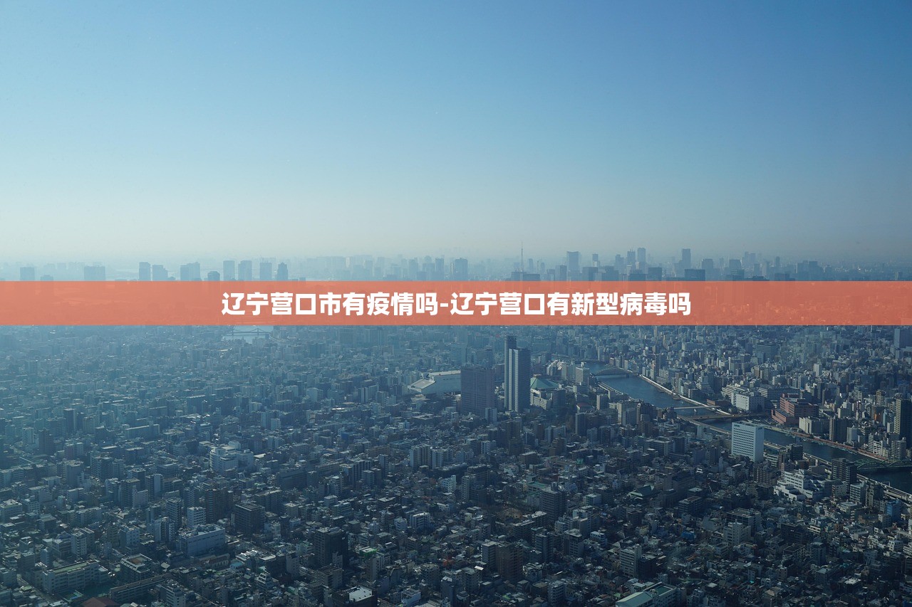辽宁营口市有疫情吗-辽宁营口有新型病毒吗