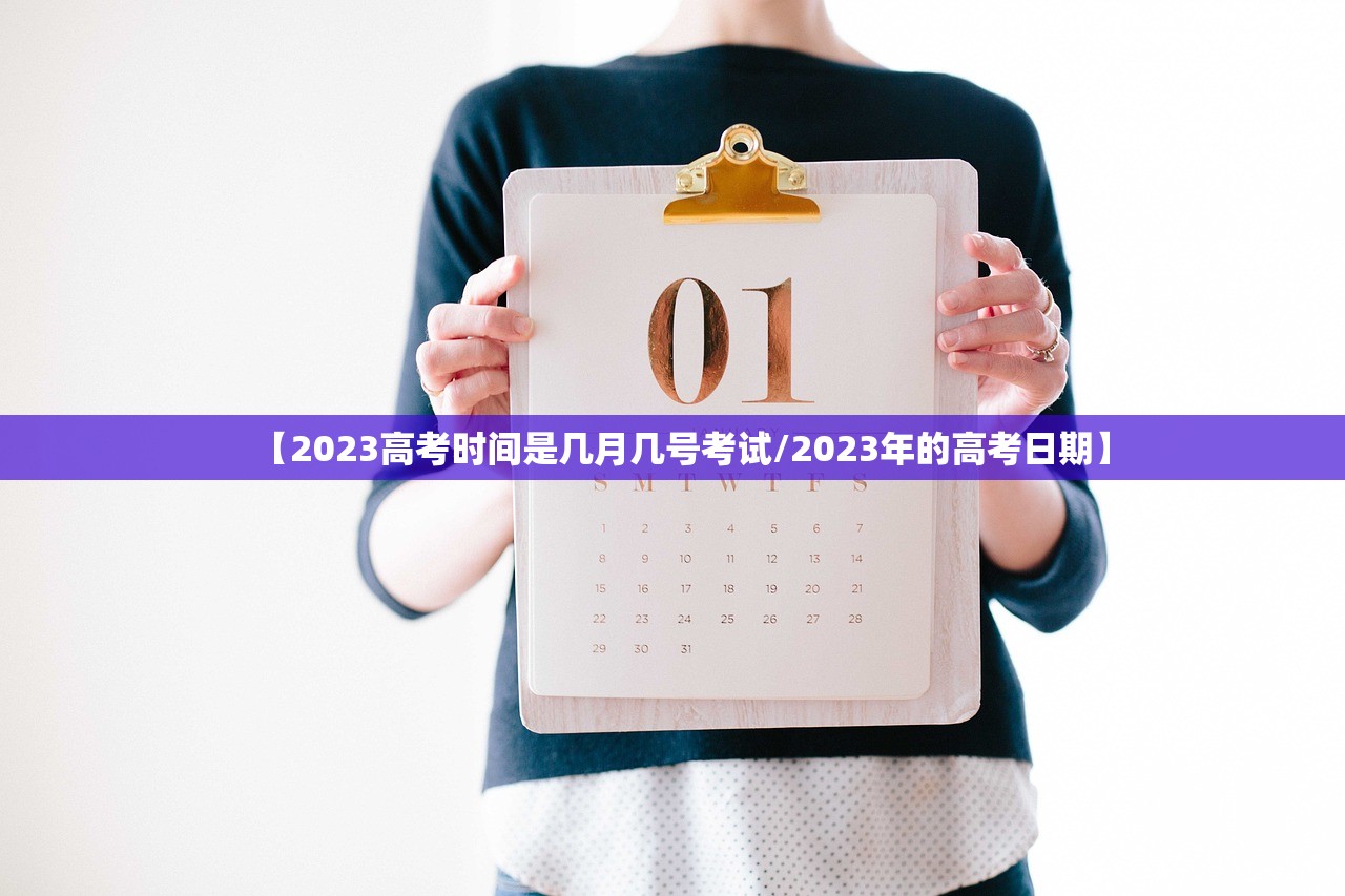 【2023高考时间是几月几号考试/2023年的高考日期】 【2023高考时间是几月几号考试/2023年的高考日期】