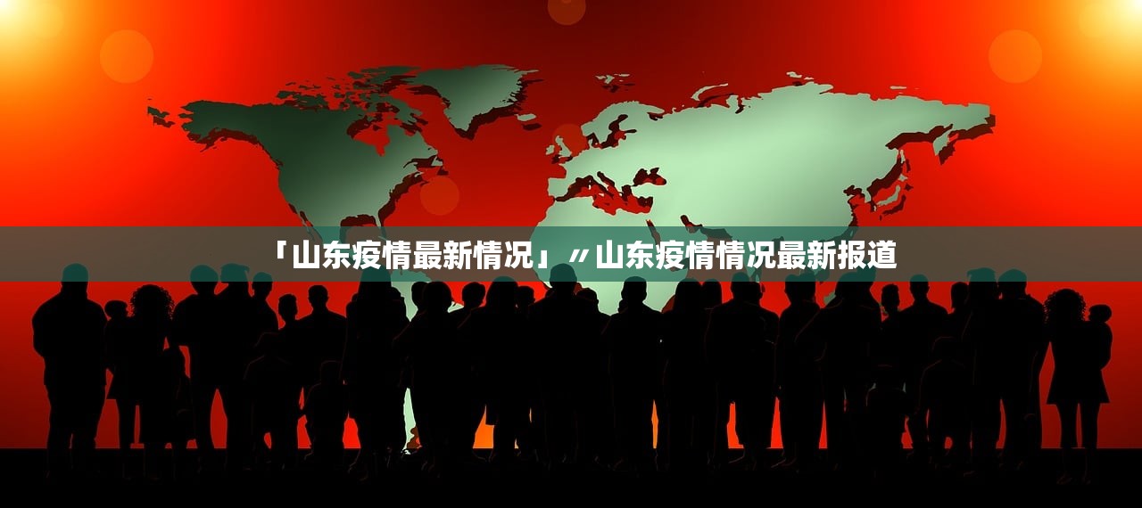 「山东疫情最新情况」〃山东疫情情况最新报道