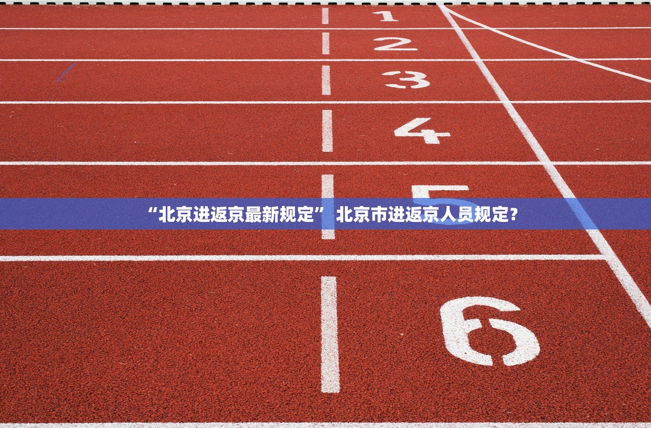 “北京进返京最新规定” 北京市进返京人员规定？